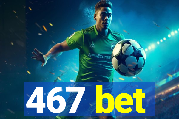 467 bet